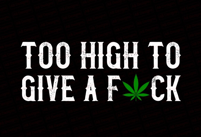 Too High To Give A Fuck T-shirt Design