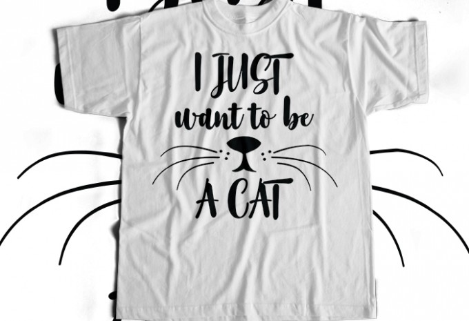 I Just Want To Be A Cat T-shirt Design