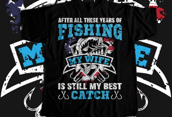 After all these years of fishing my wife is still my best catch T-shirt Design