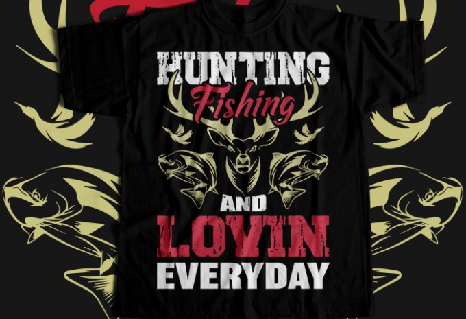Hunting fishing and lovin everyday T-shirt Design