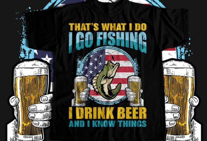 That's what i do i go fishing i drink beer and i know things T-shirt Design