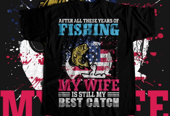 After all these years of fishing my wife is still my best catch T-shirt Design