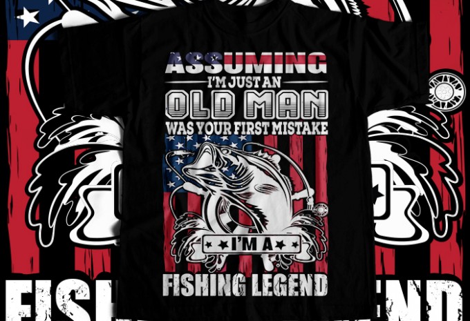 Assuming i'm just an old man was your first mistake i'm a fishing legend T-shirt Design