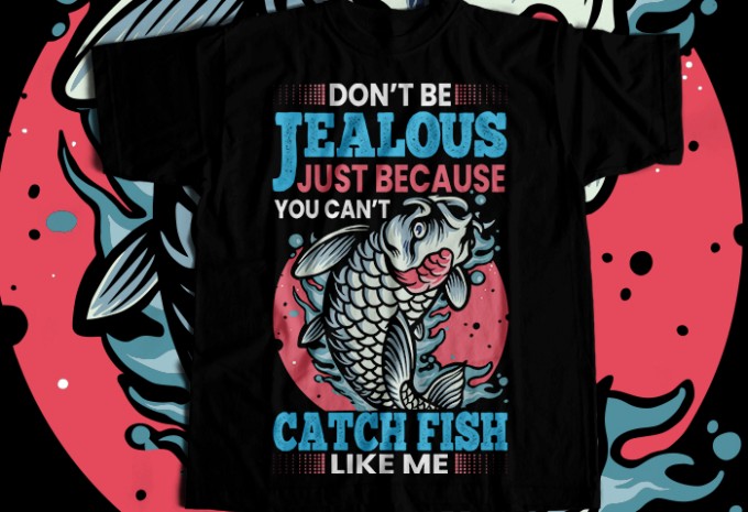 Don't jealous just because you cant catch fish like me T-shirt Design