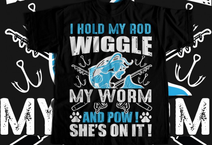 I hold my rod wiggle my worm and pow she's ont it T-shirt Design