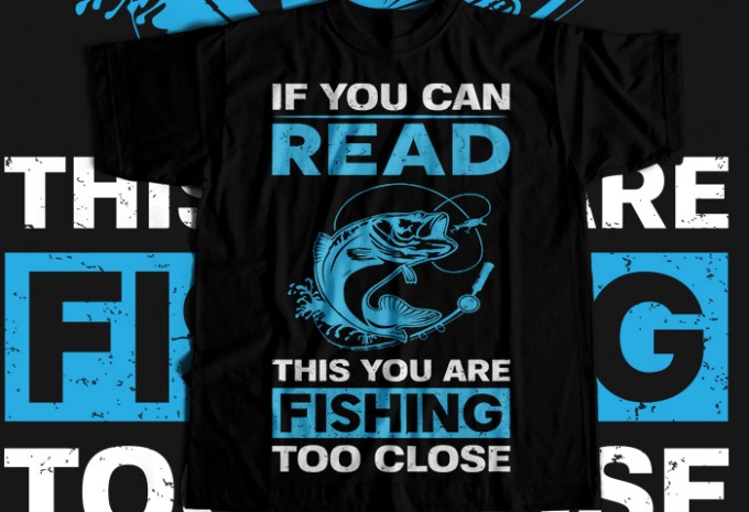 If you can read this you are fishing too close T-shirt Design