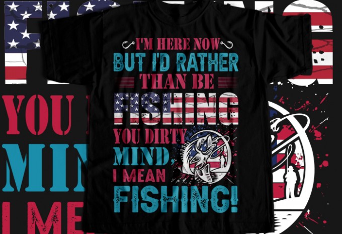 I'm here now but i'd rather then be fishing you dirty mind i mean fishing T-shirt Design
