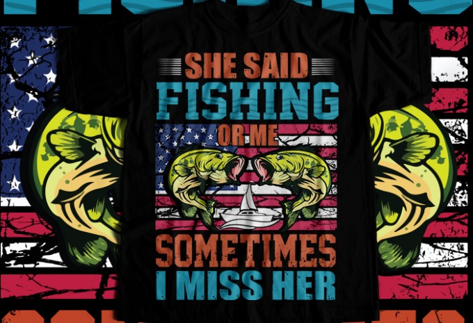 She said fishing or me some times i miss her T-shirt Design