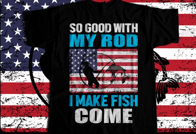 So good with my rod i make fish come T-shirt Design