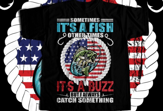 Sometimes it's a fish other times it's a buzz but i always catch somethings T-shirt Design
