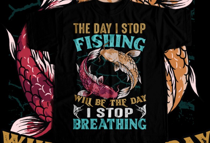 The day i stop fishing will be the day i stop breathing T-shirt Design