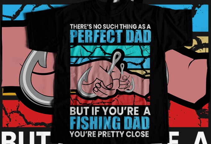 There's no such thing as a perfect dad but if you're a fishing dad you're pretty close T-shirt Design