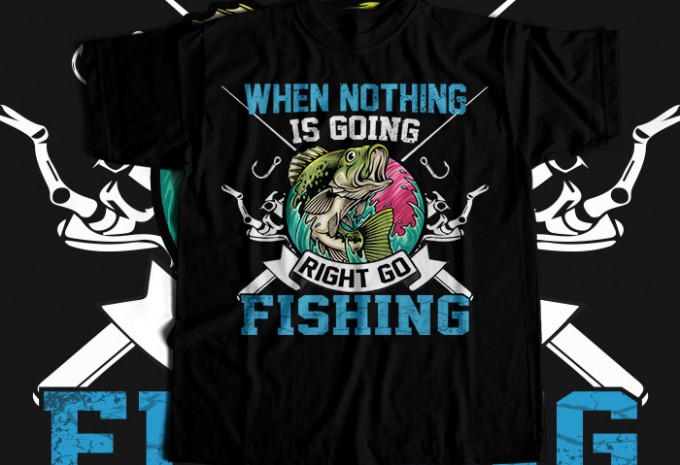 When nothing is going right go fishing T-shirt Design