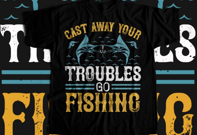 Cast way your troubles go fishing T-shirt Design
