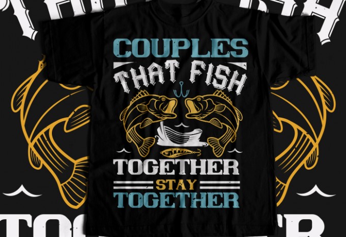 COUPLES THAT FISH TOGETHER  T-shirt Design