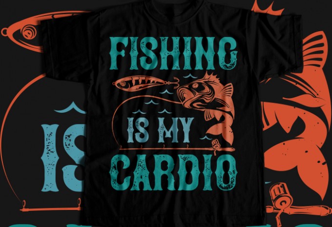 Fishing is my cardio T-shirt Design
