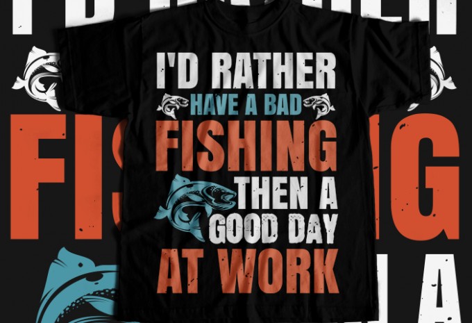 I'd rather have a bad fishing then a good day at work T-shirt Design