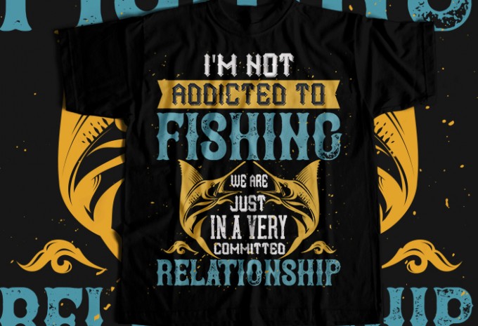 I'M NOT ADDICTED TO FISHING JUST WE ARE T-shirt Design