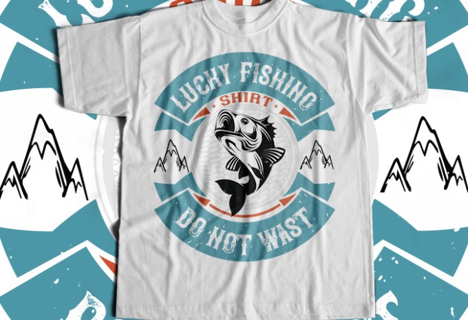 Lucky fishing shirt  do not wast T-shirt Design