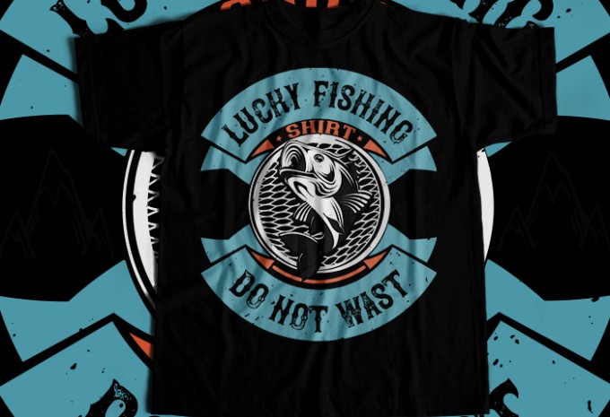 Lucky fishing shirt  do not wast T-shirt Design
