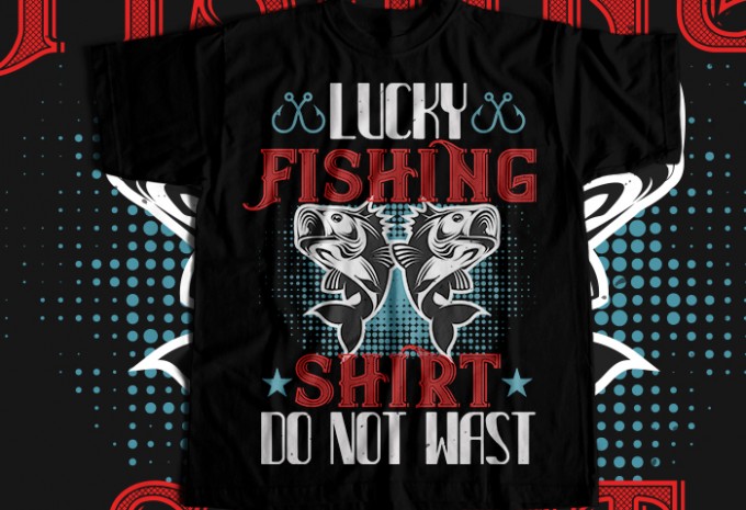 LUCKY FISHING SHIRT DO NOT WAST T-shirt Design