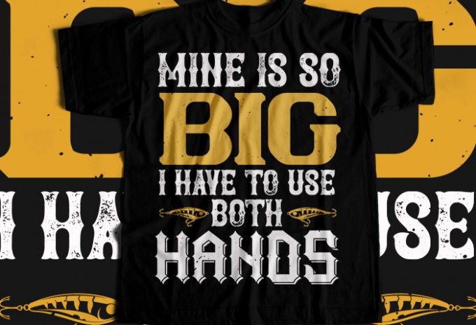 MINE IS SO BIG I HAVE TO USE BOTH HANDS T-shirt Design