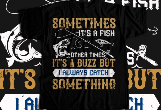 SOMETIMES its a fish other times T-shirt Design