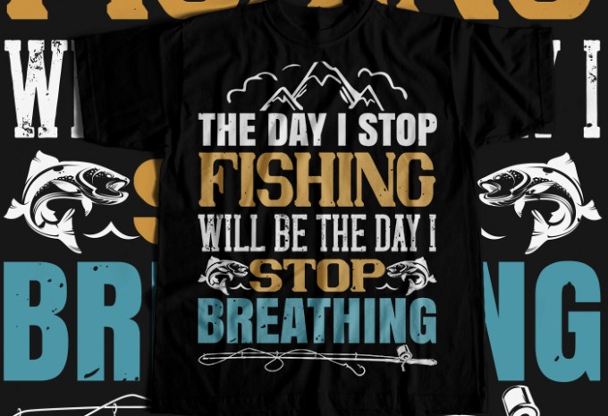 The day i stop fishing will be the day i stop breathing T-shirt Design