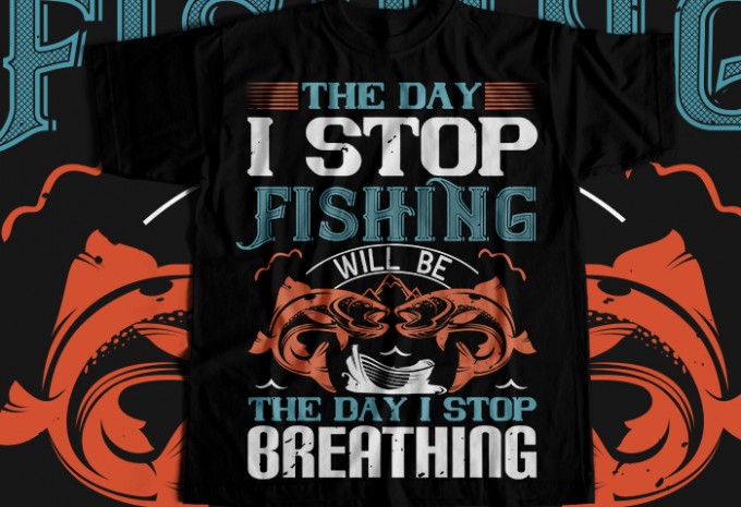The day i stop fishing will be the day i stop breathing T-shirt Design