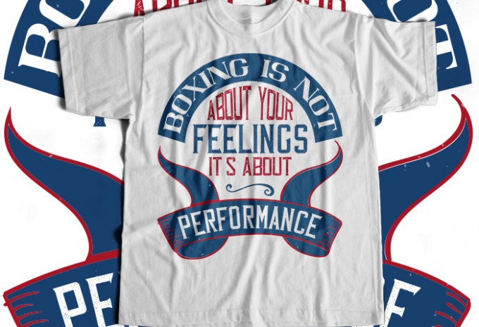 Boxing is not about your feelings. It's about performance T-shirt Design
