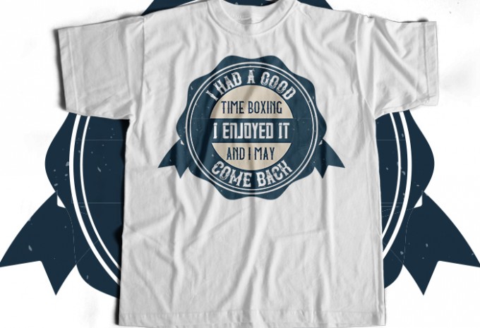 I had a good time boxing. I enjoyed it - and I may come back  T-shirt Design