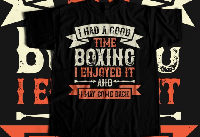 I had a good time boxing. I enjoyed it - and I may come back  T-shirt Design