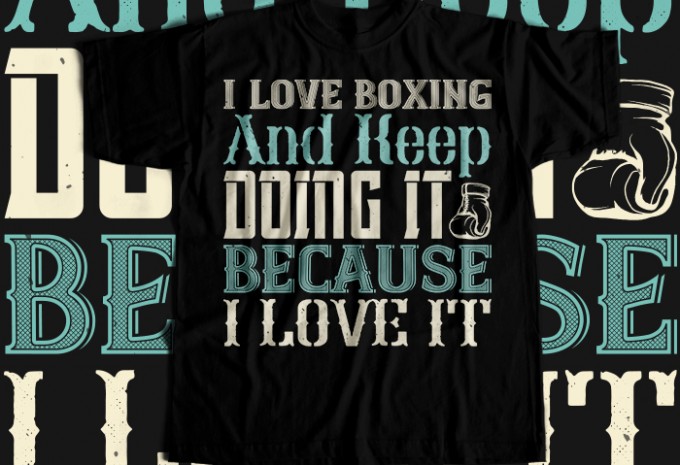 I love boxing and keep doing it because I love it T-shirt Design