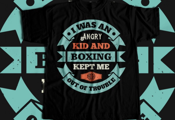 I was an angry kid, and boxing kept me out of trouble T-shirt Design