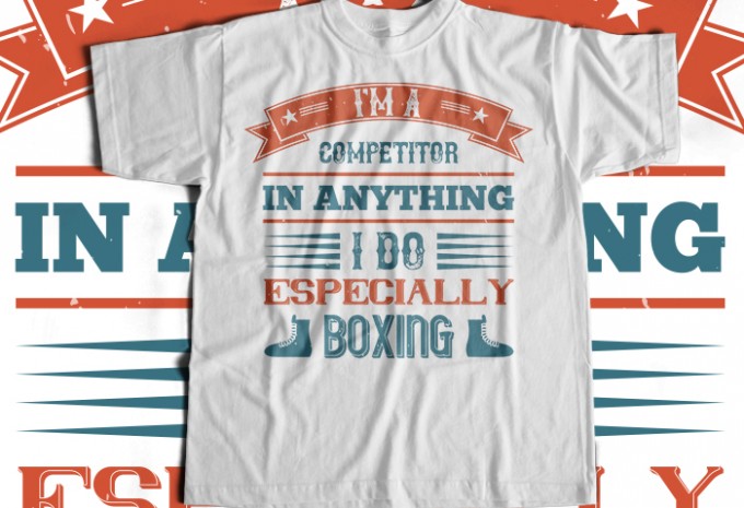 I'm a competitor in anything I do, especially boxing T-shirt Design