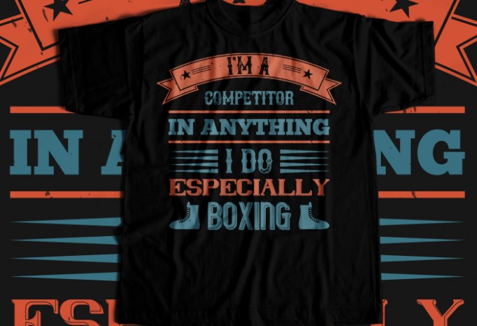 I'm a competitor in anything I do, especially boxing T-shirt Design