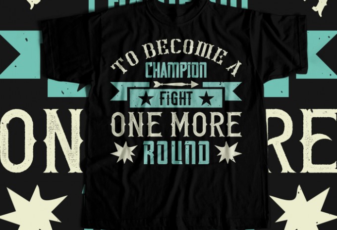 To become a champion, fight one more round T-shirt Design