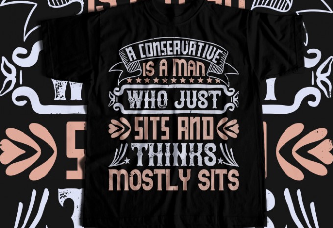 A conservative is a man who just sits and thinks, mostly sits T-shirt Design