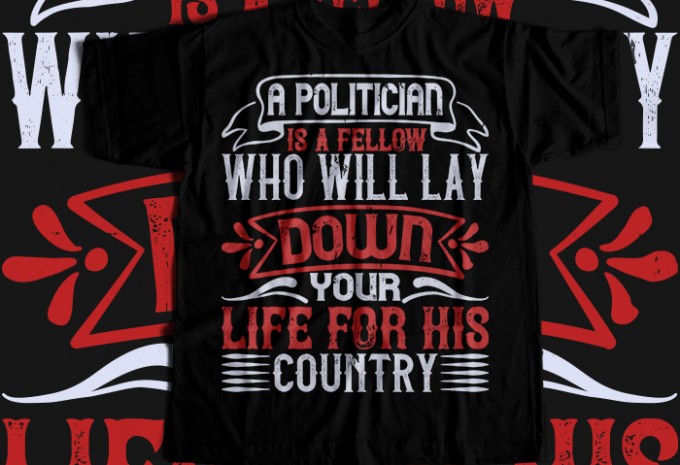 A politician is a fellow who will lay down your life for his country T-shirt Design