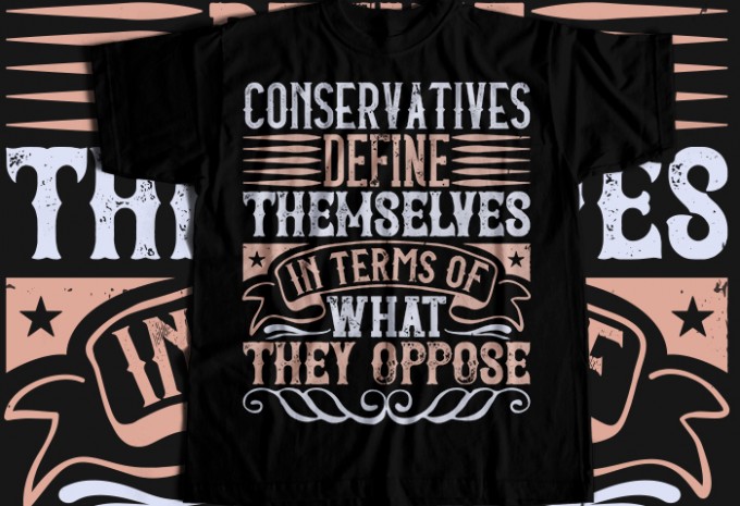 Conservatives define themselves in terms of what they oppose T-shirt Design