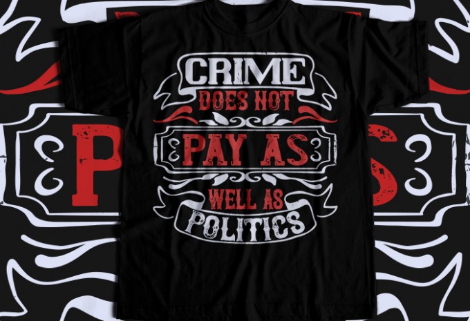 Crime does not pay as well as politics T-shirt Design
