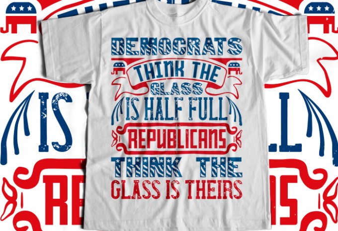 Democrats think the glass is half full. Republicans think the glass is theirs T-shirt Design