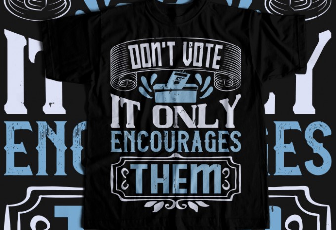 Don't vote, it only encourages them T-shirt Design