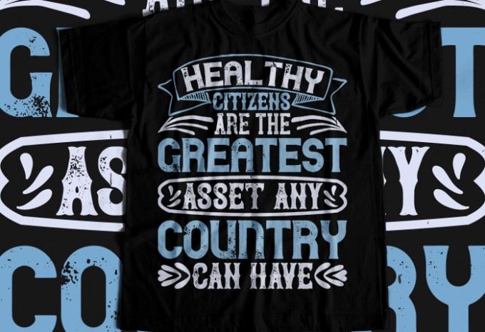 Healthy citizens are the greatest asset any country can have T-shirt Design
