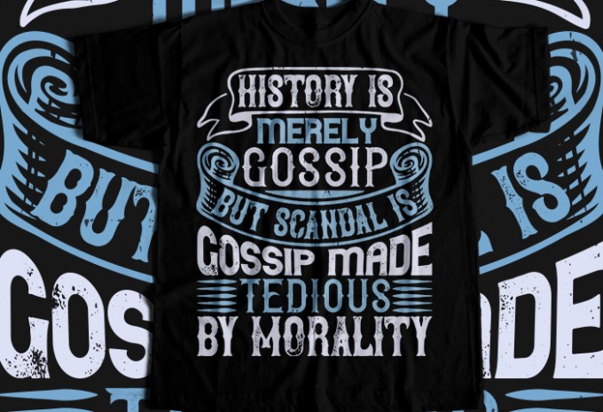 History is merely gossip But scandal is gossip made tedious by morality T-shirt Design