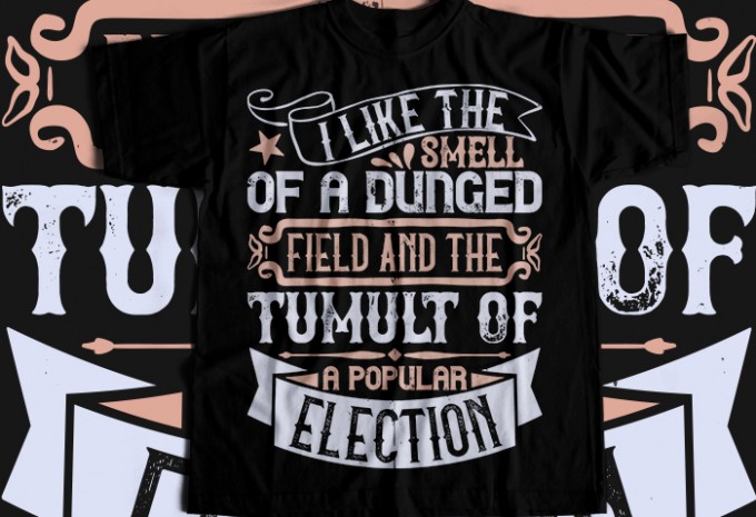 I like the smell of a dunged field, and the tumult of a popular election T-shirt Design