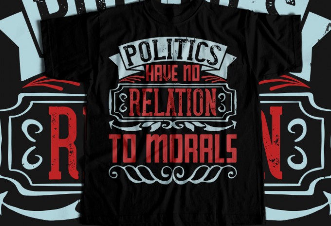 Politics have no relation to morals T-shirt Design