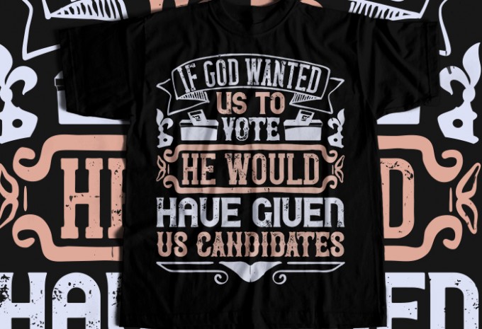 If God wanted us to vote, he would have given us candidates T-shirt Design