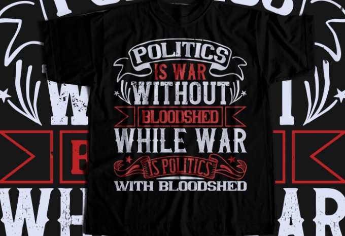 Politics is war without bloodshed, while war is politics with bloodshed T-shirt Design