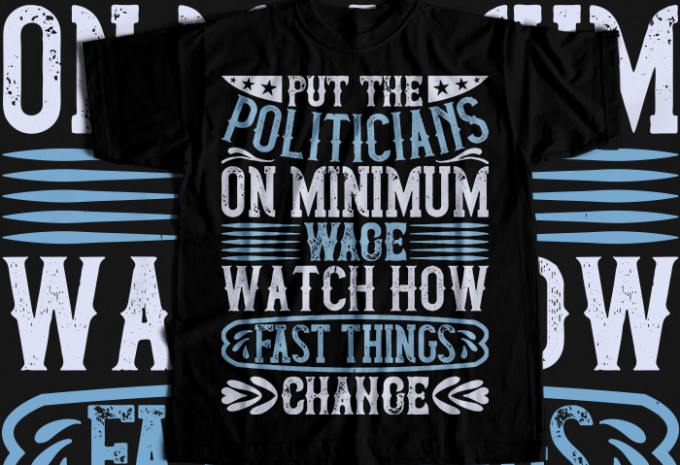 Put the politicians on minimum wage. Watch how fast things change  T-shirt Design
